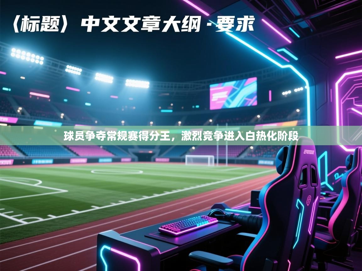 球员争夺常规赛得分王，激烈竞争进入白热化阶段  第1张