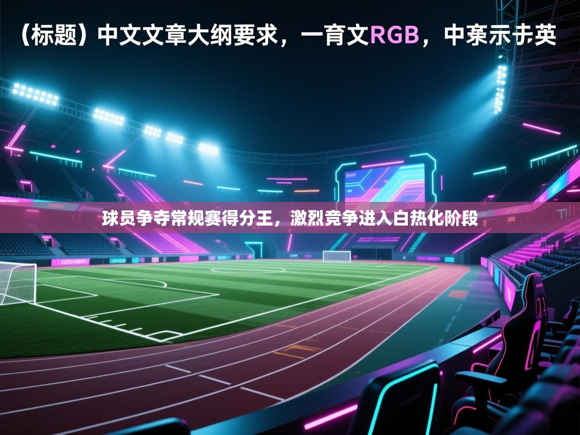 球员争夺常规赛得分王，激烈竞争进入白热化阶段  第2张