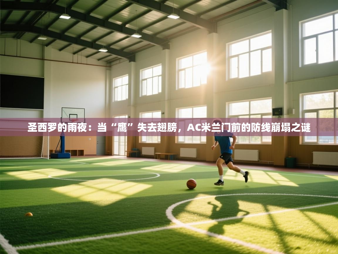 圣西罗的雨夜：当“鹰”失去翅膀，AC米兰门前的防线崩塌之谜