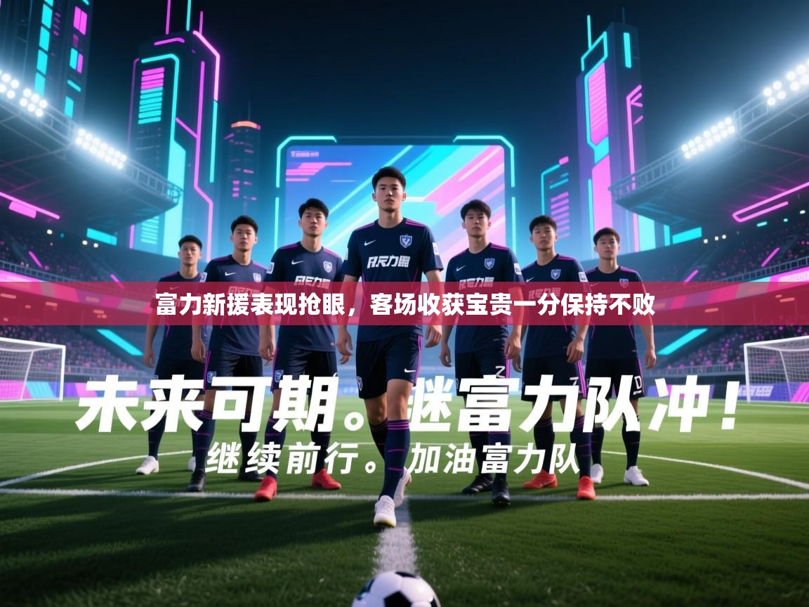 富力新援表现抢眼,客场收获宝贵一分保持不败 第2张