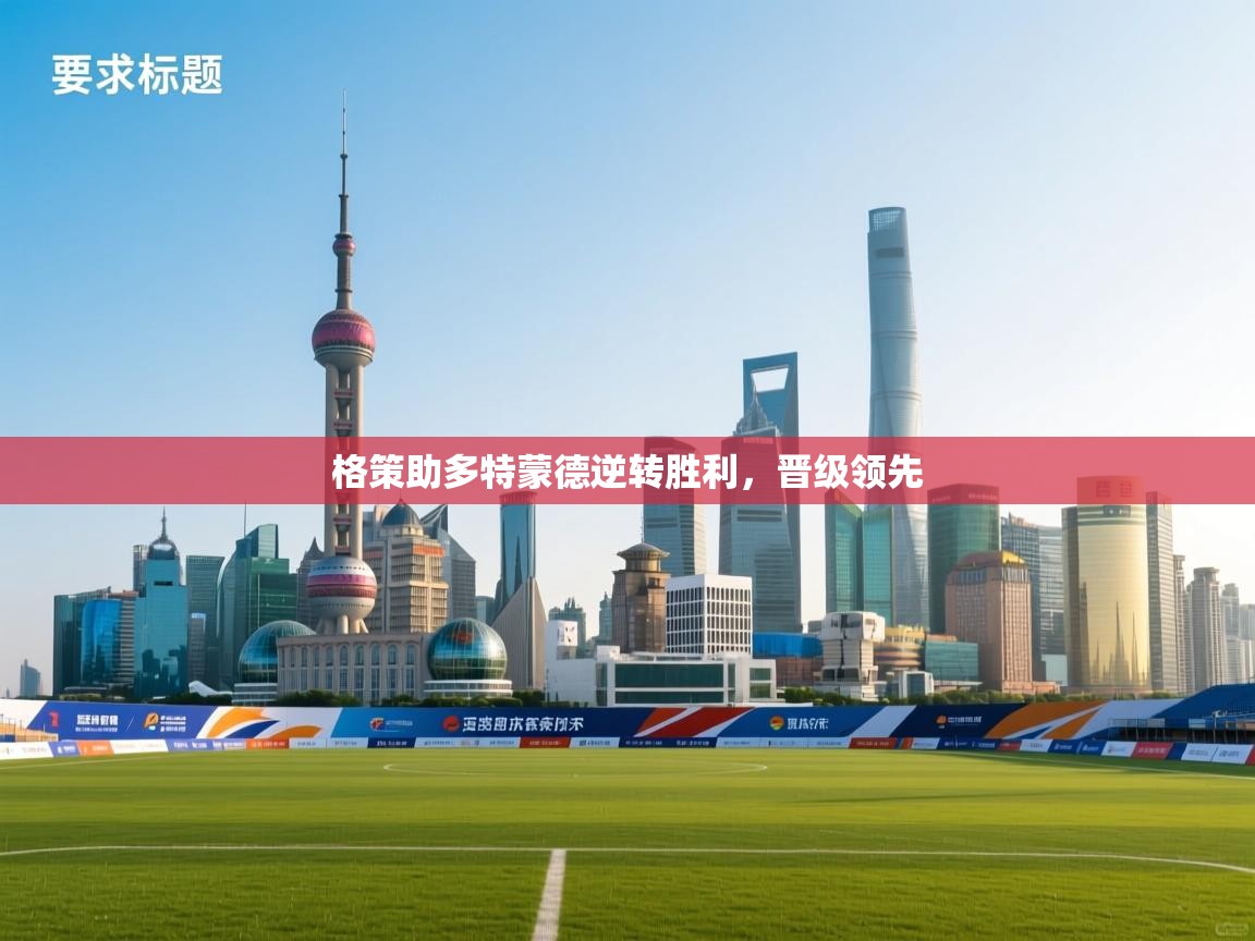 格策助多特蒙德逆转胜利,晋级领先 第2张