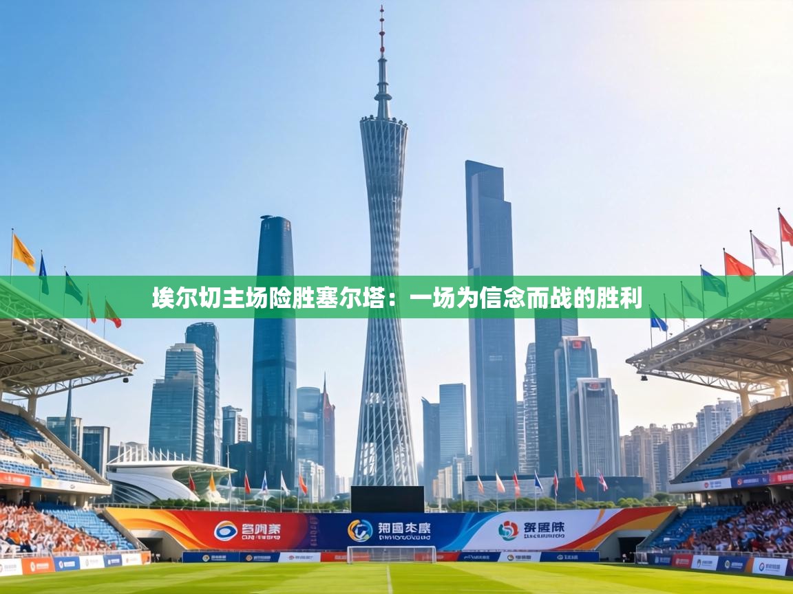 埃尔切主场险胜塞尔塔:一场为信念而战的胜利 第2张