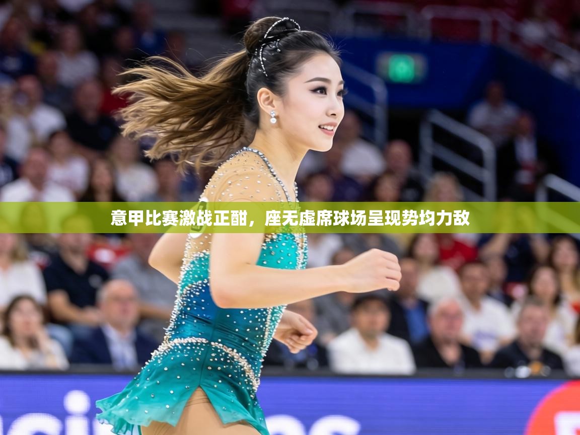 意甲比赛激战正酣,座无虚席球场呈现势均力敌 第2张